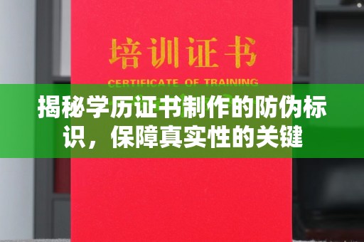 万华揭秘学历证书制作的防伪标识，保障真实性的关键